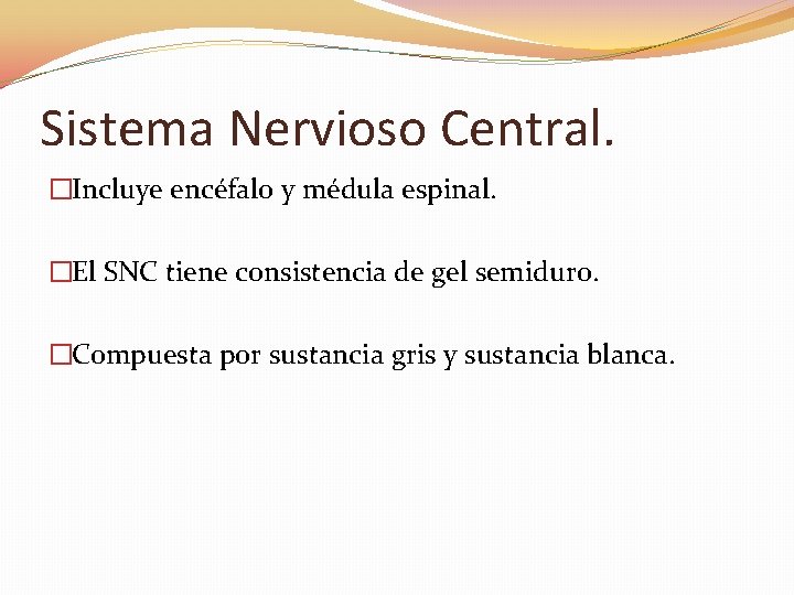Sistema Nervioso Central. �Incluye encéfalo y médula espinal. �El SNC tiene consistencia de gel
