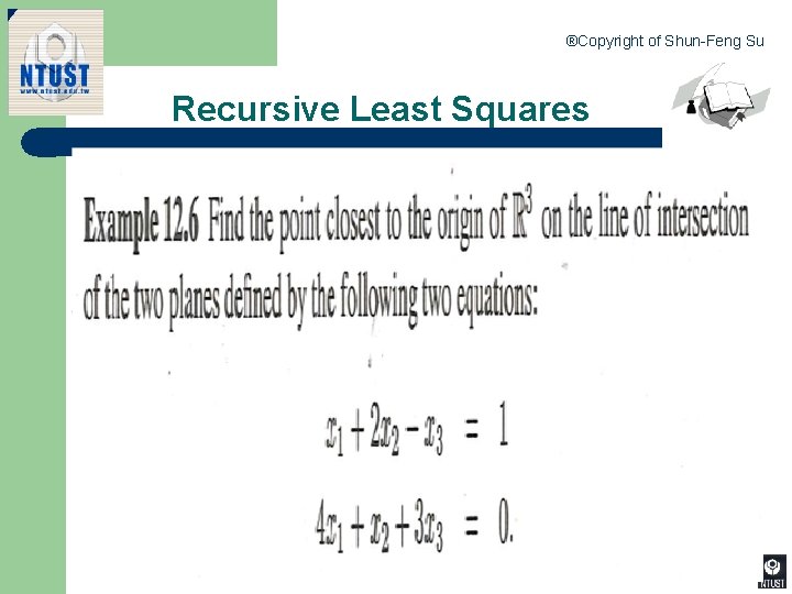 ®Copyright of Shun-Feng Su Recursive Least Squares 12 