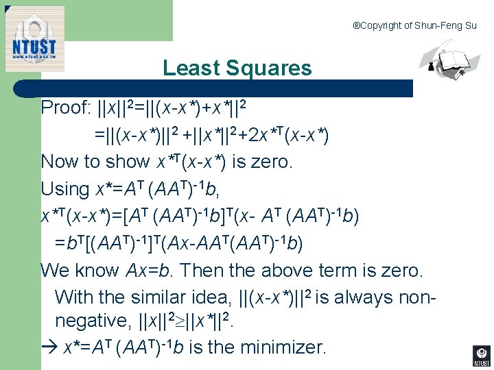 ®Copyright of Shun-Feng Su Least Squares Proof: ||x||2=||(x-x*)+x*||2 =||(x-x*)||2 +||x*||2+2 x*T(x-x*) Now to show