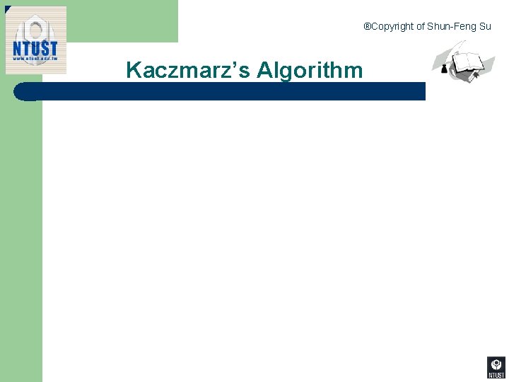 ®Copyright of Shun-Feng Su Kaczmarz’s Algorithm 18 