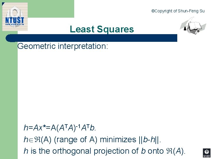 ®Copyright of Shun-Feng Su Least Squares Geometric interpretation: h=Ax*=A(ATA)-1 ATb. h (A) (range of