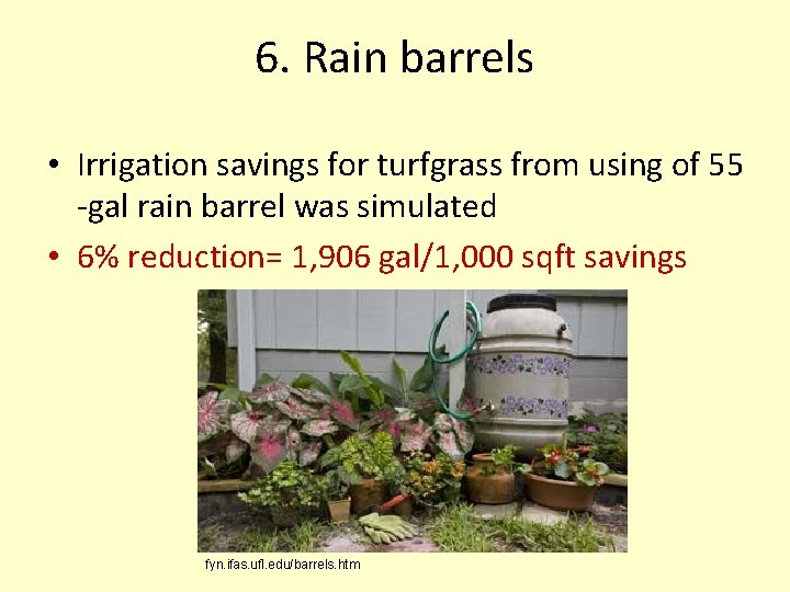 6. Rain barrels • Irrigation savings for turfgrass from using of 55 -gal rain