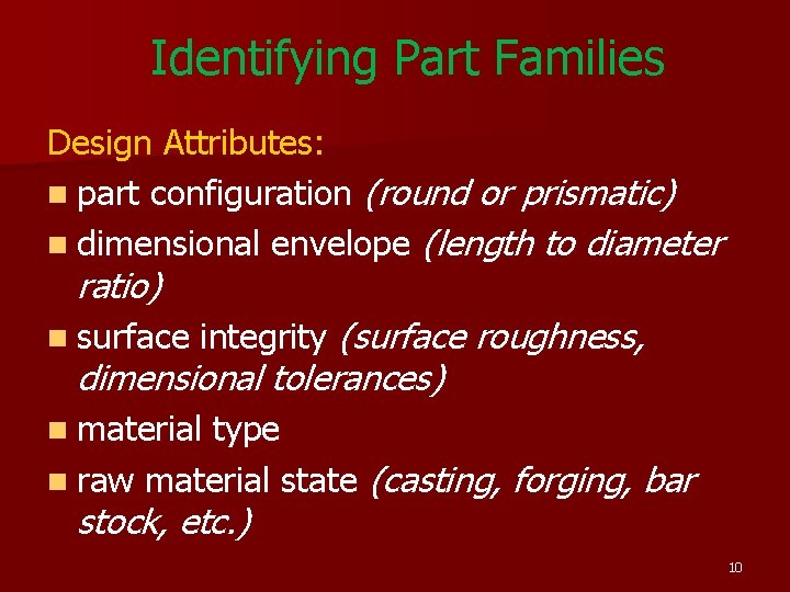 Identifying Part Families Design Attributes: n part configuration (round or prismatic) n dimensional envelope Identifying Part Families Design Attributes: n part configuration (round or prismatic) n dimensional envelope