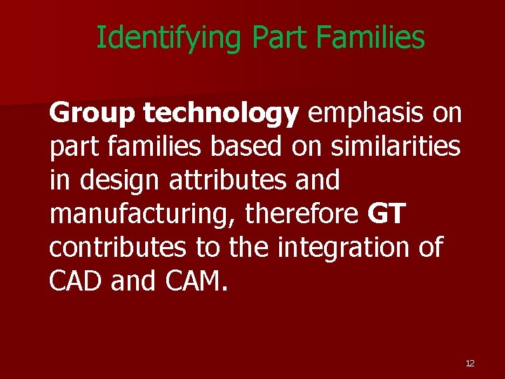 Identifying Part Families Group technology emphasis on part families based on similarities in design Identifying Part Families Group technology emphasis on part families based on similarities in design