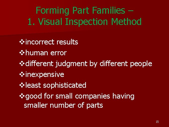 Forming Part Families – 1. Visual Inspection Method vincorrect results vhuman error vdifferent judgment Forming Part Families – 1. Visual Inspection Method vincorrect results vhuman error vdifferent judgment