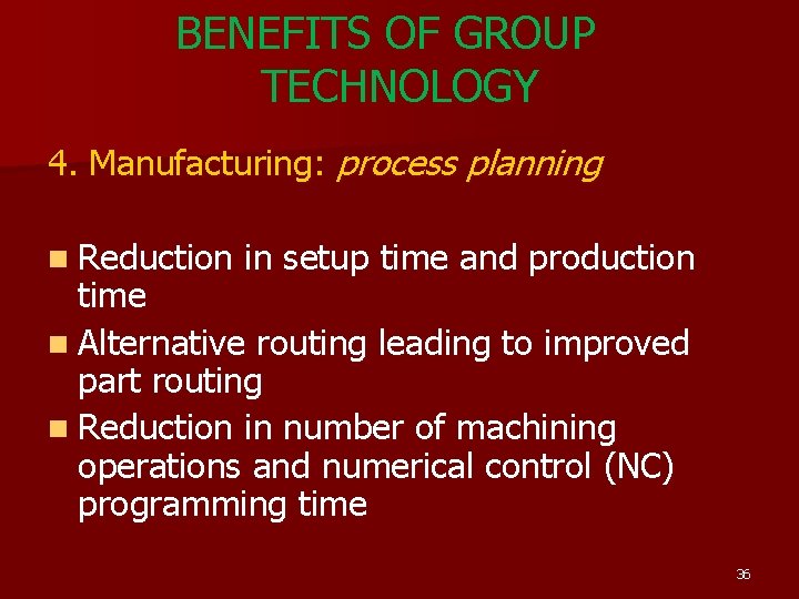 BENEFITS OF GROUP TECHNOLOGY 4. Manufacturing: process planning n Reduction in setup time and BENEFITS OF GROUP TECHNOLOGY 4. Manufacturing: process planning n Reduction in setup time and