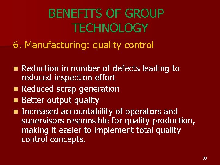 BENEFITS OF GROUP TECHNOLOGY 6. Manufacturing: quality control Reduction in number of defects leading BENEFITS OF GROUP TECHNOLOGY 6. Manufacturing: quality control Reduction in number of defects leading