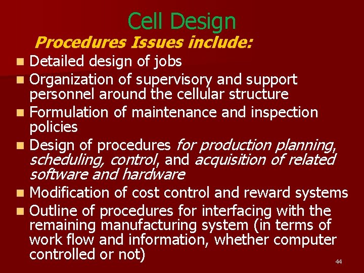 Cell Design Procedures Issues include: Detailed design of jobs Organization of supervisory and support Cell Design Procedures Issues include: Detailed design of jobs Organization of supervisory and support