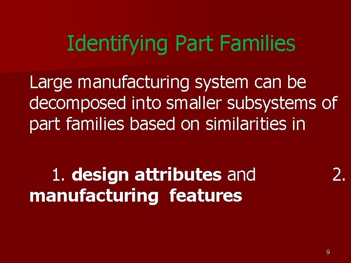 Identifying Part Families Large manufacturing system can be decomposed into smaller subsystems of part Identifying Part Families Large manufacturing system can be decomposed into smaller subsystems of part