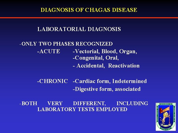 DIAGNOSIS OF CHAGAS DISEASE LABORATORIAL DIAGNOSIS -ONLY TWO PHASES RECOGNIZED -ACUTE -Vectorial, Blood, Organ,