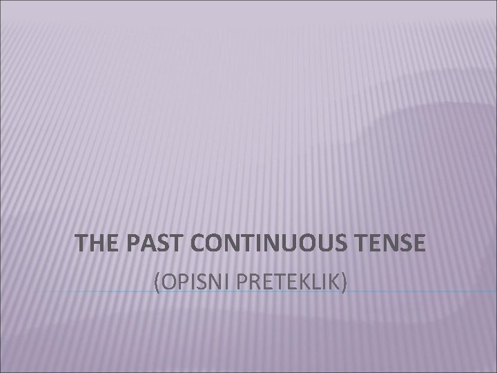 THE PAST CONTINUOUS TENSE (OPISNI PRETEKLIK) 