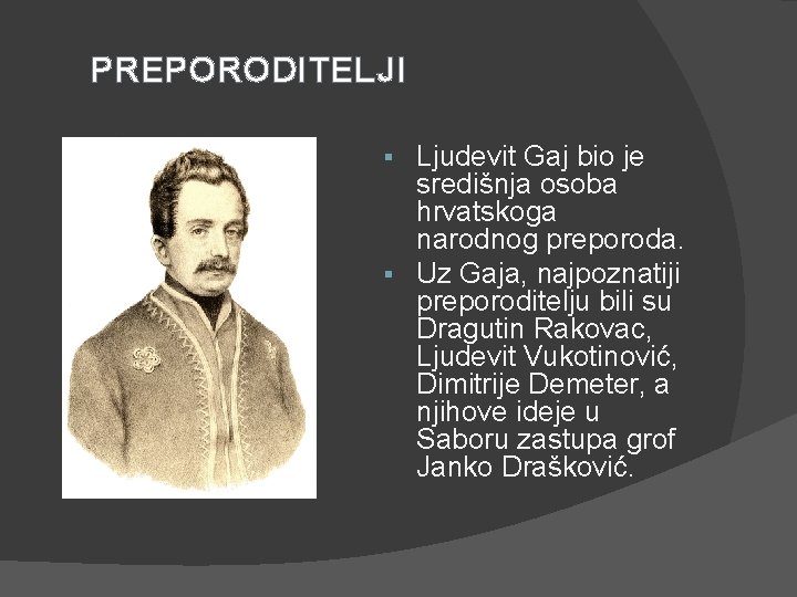 PREPORODITELJI Ljudevit Gaj bio je središnja osoba hrvatskoga narodnog preporoda. § Uz Gaja, najpoznatiji