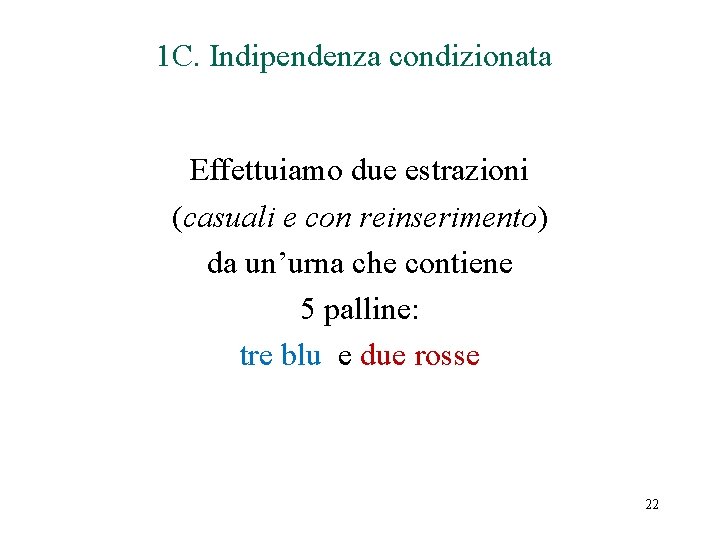 1 C. Indipendenza condizionata Effettuiamo due estrazioni (casuali e con reinserimento) da un’urna che