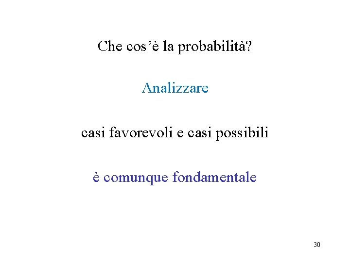 Che cos’è la probabilità? Analizzare casi favorevoli e casi possibili è comunque fondamentale 30