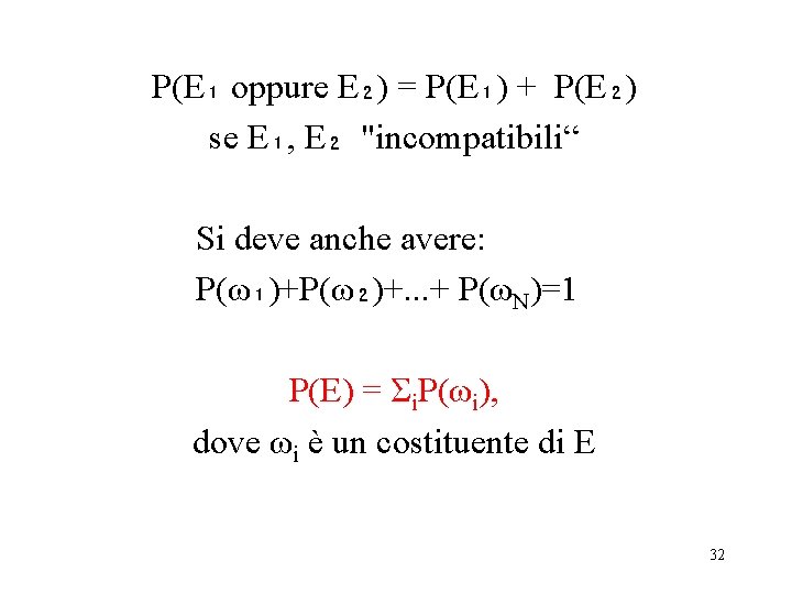 P(E₁ oppure E₂) = P(E₁) + P(E₂) se E₁, E₂ "incompatibili“ Si deve anche