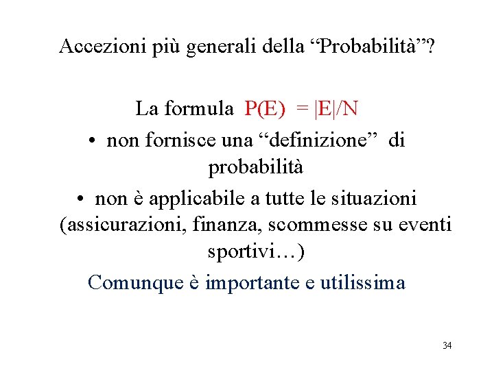 Accezioni più generali della “Probabilità”? La formula P(E) = |E|/N • non fornisce una