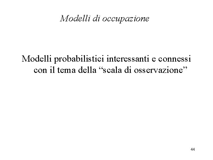 Modelli di occupazione Modelli probabilistici interessanti e connessi con il tema della “scala di