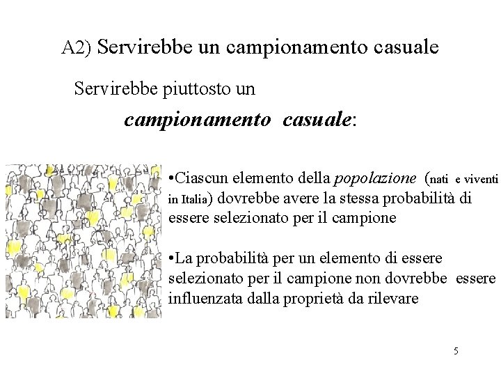 A 2) Servirebbe un campionamento casuale Servirebbe piuttosto un campionamento casuale: • Ciascun elemento