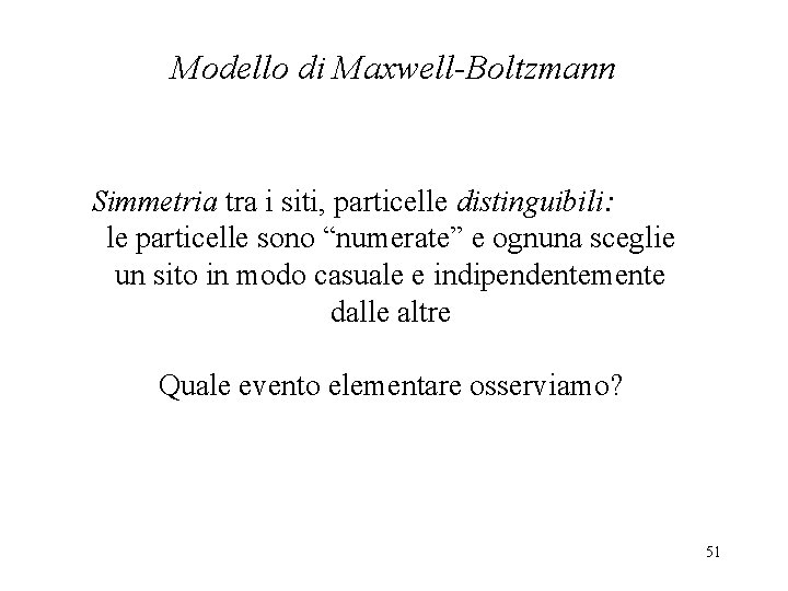 Modello di Maxwell-Boltzmann Simmetria tra i siti, particelle distinguibili: le particelle sono “numerate” e