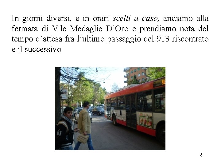 In giorni diversi, e in orari scelti a caso, andiamo alla fermata di V.