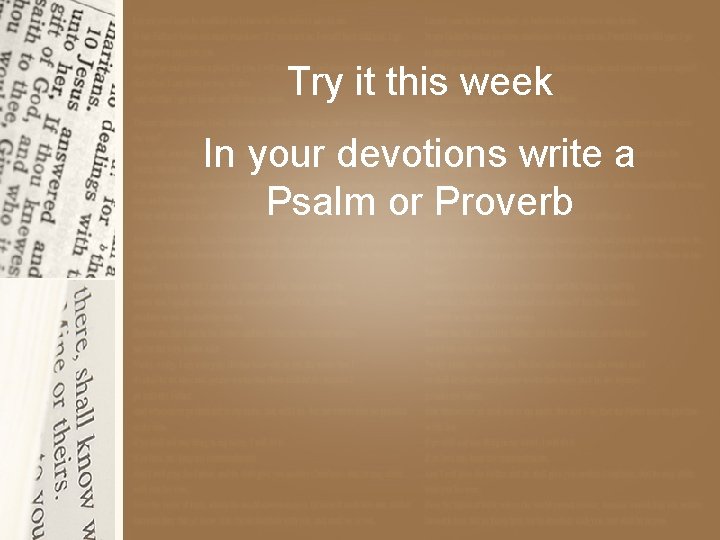 Try it this week In your devotions write a Psalm or Proverb 