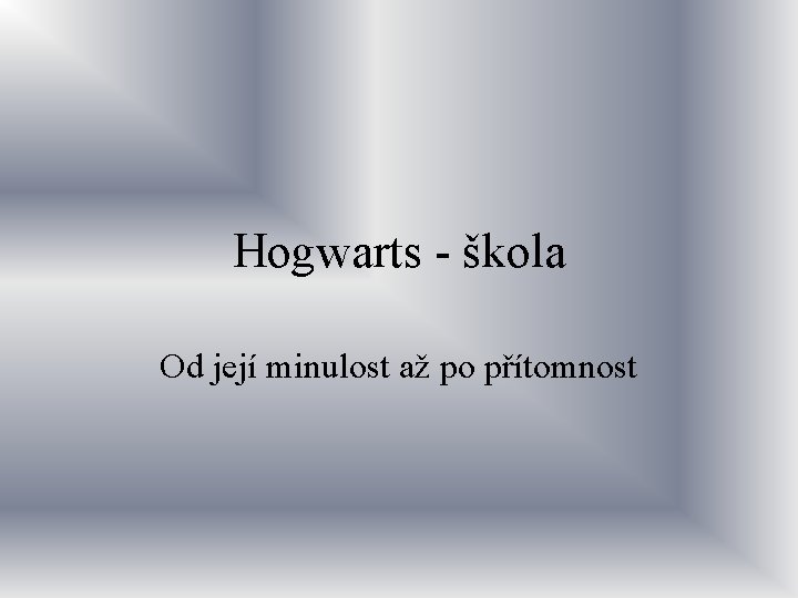 Hogwarts - škola Od její minulost až po přítomnost 