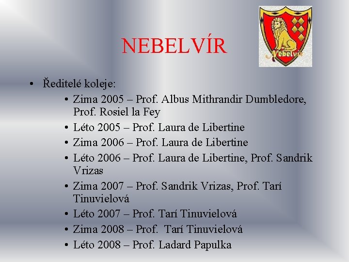 NEBELVÍR • Ředitelé koleje: • Zima 2005 – Prof. Albus Mithrandir Dumbledore, Prof. Rosiel