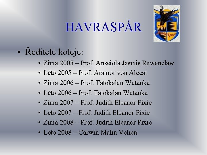 HAVRASPÁR • Ředitelé koleje: • • Zima 2005 – Prof. Anseiola Jasmis Rawenclaw Léto