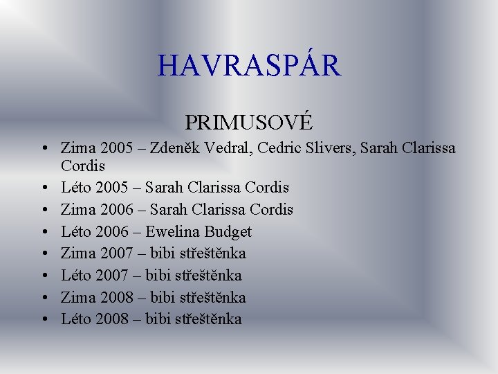 HAVRASPÁR PRIMUSOVÉ • Zima 2005 – Zdeněk Vedral, Cedric Slivers, Sarah Clarissa Cordis •