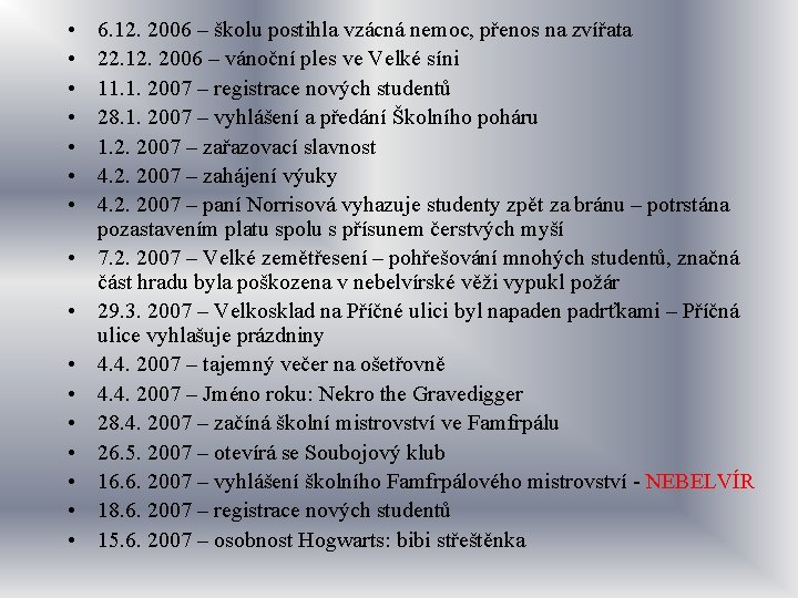  • • • • 6. 12. 2006 – školu postihla vzácná nemoc, přenos