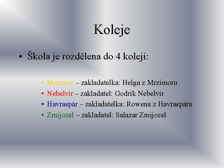 Koleje • Škola je rozdělena do 4 kolejí: • • Mrzimor – zakladatelka: Helga