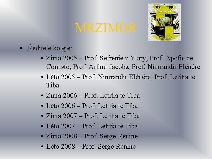 MRZIMOR • Ředitelé koleje: • Zima 2005 – Prof. Sefrenie z Ylary, Prof. Apofis