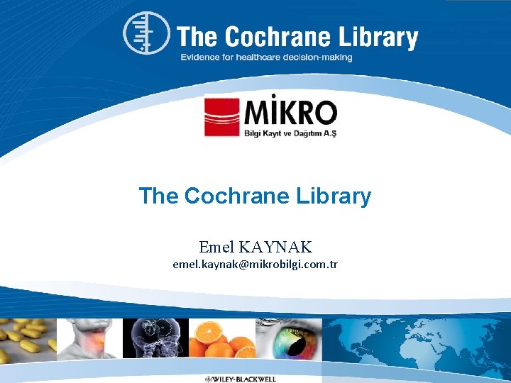 The Cochrane Library Emel KAYNAK emel. kaynak@mikrobilgi. com. tr 
