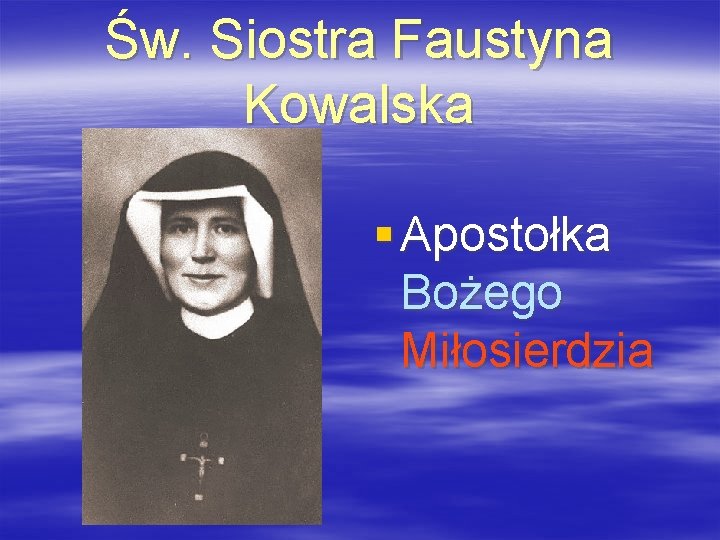 Św. Siostra Faustyna Kowalska § Apostołka Bożego Miłosierdzia 