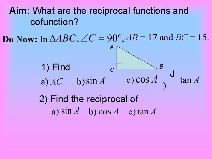 Aim: What are the reciprocal functions and cofunction? Do Now: In 1) Find a)