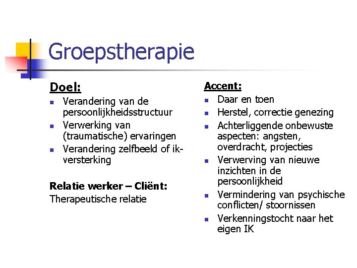 Groepstherapie Doel: n n n Verandering van de persoonlijkheidsstructuur Verwerking van (traumatische) ervaringen Verandering