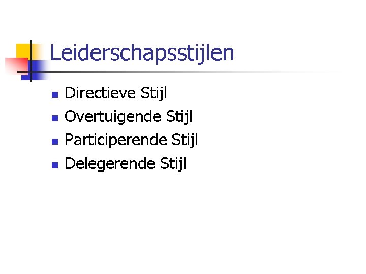 Leiderschapsstijlen n n Directieve Stijl Overtuigende Stijl Participerende Stijl Delegerende Stijl 
