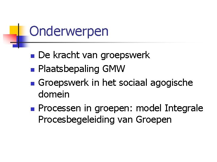 Onderwerpen n n De kracht van groepswerk Plaatsbepaling GMW Groepswerk in het sociaal agogische