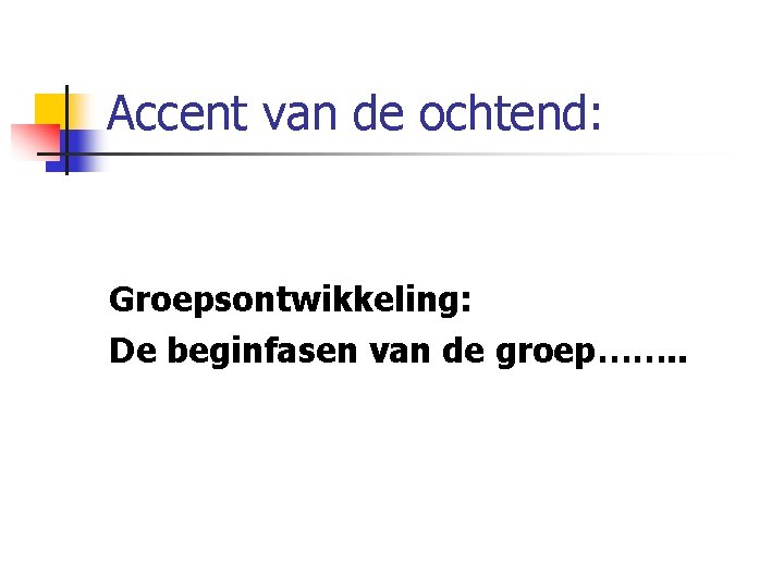 Accent van de ochtend: Groepsontwikkeling: De beginfasen van de groep……. . 
