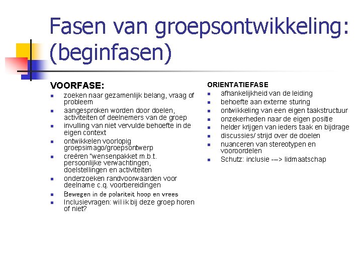 Fasen van groepsontwikkeling: (beginfasen) VOORFASE: n n n n zoeken naar gezamenlijk belang, vraag