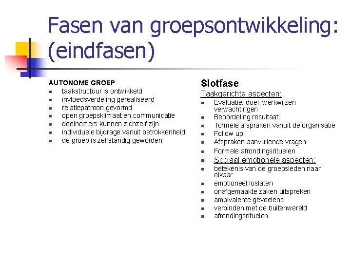Fasen van groepsontwikkeling: (eindfasen) AUTONOME GROEP n taakstructuur is ontwikkeld n invloedsverdeling gerealiseerd n