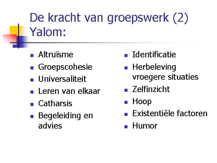 De kracht van groepswerk (2) Yalom: n n n Altruïsme Groepscohesie Universaliteit Leren van