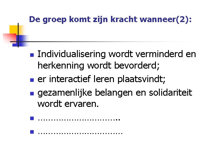 De groep komt zijn kracht wanneer(2): n n n Individualisering wordt verminderd en herkenning