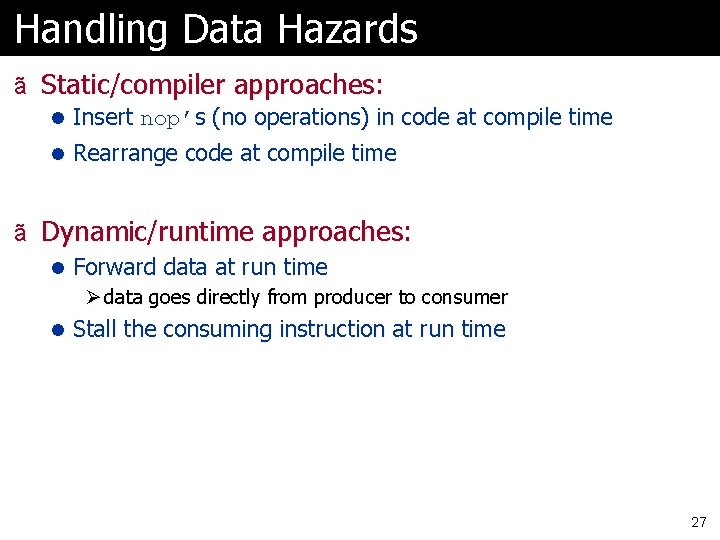 Handling Data Hazards ã Static/compiler approaches: l Insert nop’s (no operations) in code at