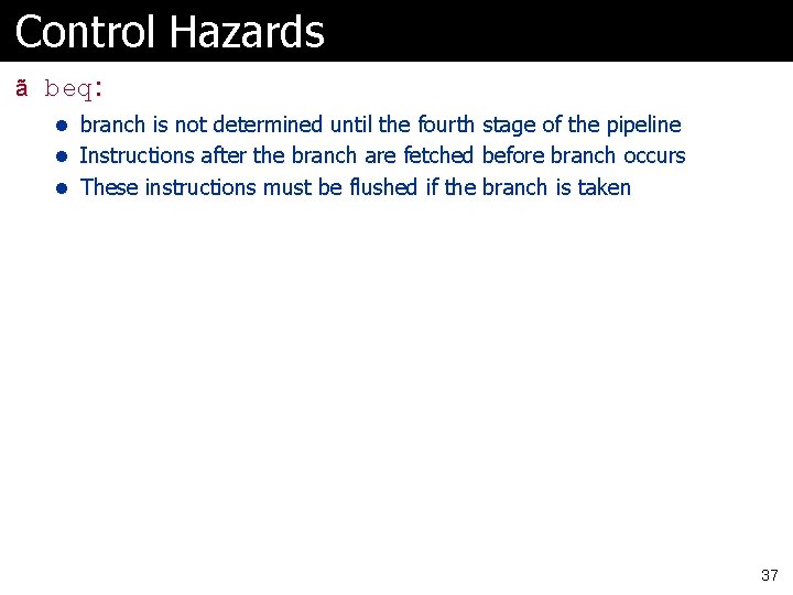 Control Hazards ã beq: l branch is not determined until the fourth stage of