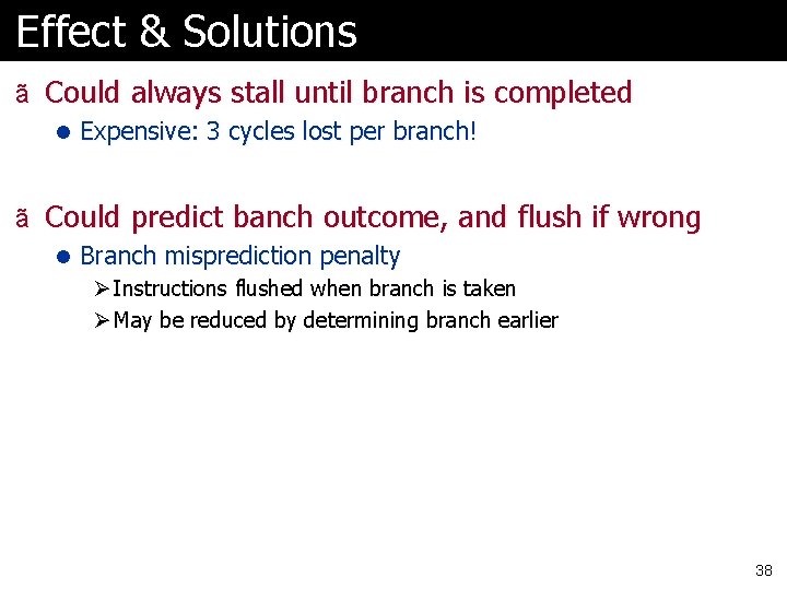 Effect & Solutions ã Could always stall until branch is completed l Expensive: 3