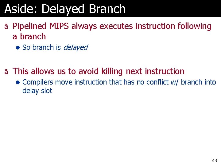 Aside: Delayed Branch ã Pipelined MIPS always executes instruction following a branch l So
