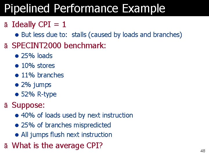 Pipelined Performance Example ã Ideally CPI = 1 l But less due to: stalls