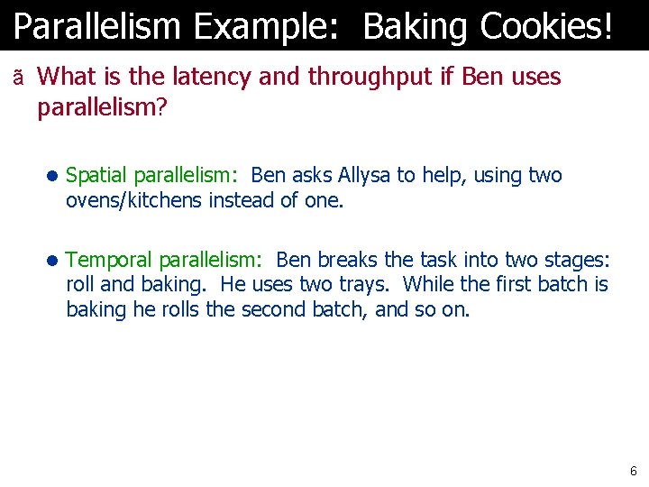 Parallelism Example: Baking Cookies! ã What is the latency and throughput if Ben uses