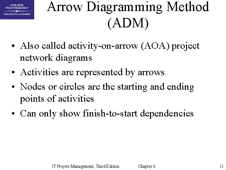 Arrow Diagramming Method (ADM) • Also called activity-on-arrow (AOA) project network diagrams • Activities